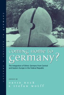 Coming Home to Germany?: The Integration of Ethnic Germans from Central and Eastern Europe in the Federal Republic since 1945 (Culture & Society in Germany, 4)