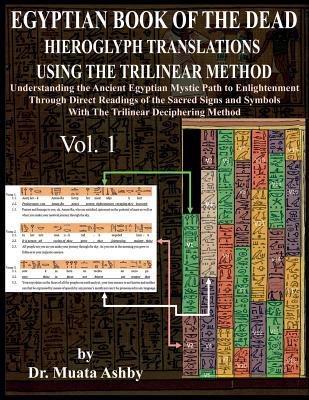 Egyptian Book of the Dead Hieroglyph Translations Using the Trilinear Method: Understanding the Mystic Path to Enlightenment Through Direct Readings ... Language With Trilinear Deciphering Method