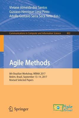 Agile Methods: 8th Brazilian Workshop, WBMA 2017, Belém, Brazil, September 13–14, 2017, Revised Selected Papers (Communications in Computer and Information Science, 802)
