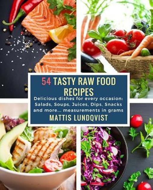 54 Tasty Raw Food Recipes: Delicious dishes for every occasion: Salads, Soups, Juices, Dips, Snacks and more... measurements in grams
