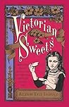 Victorian Sweets: Authentic Treats, Recipes, and Customs from America's Bygone Era
