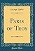 Paris of Troy (Classic Reprint)