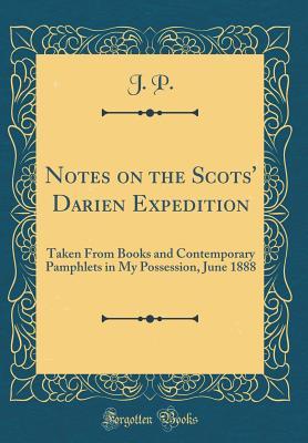 Notes on the Scots' Darien Expedition taken from Books and Contemporary Pamphlets in my Possession, June 1888