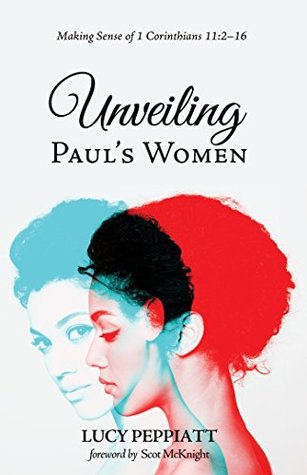 Unveiling Paul’s Women: Making Sense of 1 Corinthians 11:2–16 (Kindle Edition)