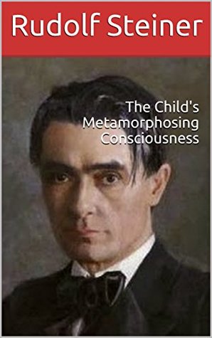 The Child's Metamorphosing Consciousness (Waldorf Education Book 6)