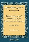 Robert Milligan's Difficulties, or Struggle and Triumph by Rev William Adamson