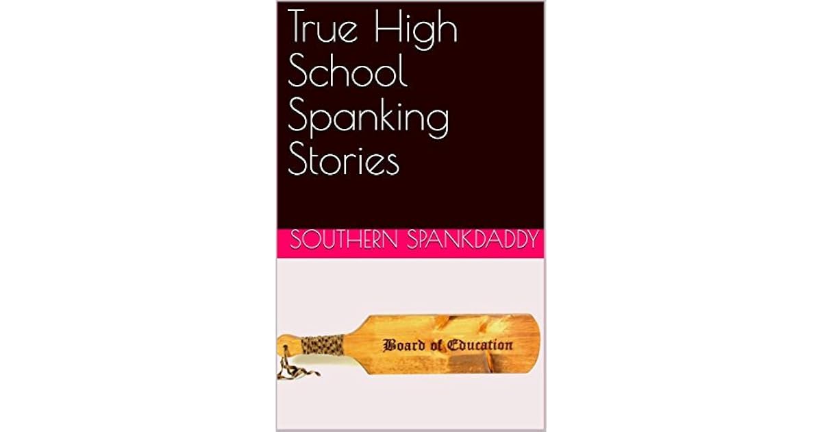 True High School Spanking Stories by Southern Spankdaddy