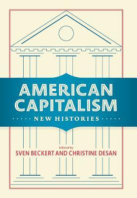 American Capitalism: New Histories (Columbia Studies in the History of U.S. Capitalism)
