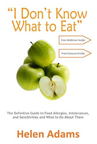 "I Don't Know What to Eat": The Definitive Guide to Food Allergies, Intolerances and Sensitivities and What to Do About Them (Kindle Edition)