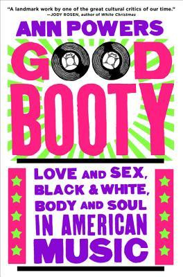 Good Booty: Love and Sex, Black and White, Body and Soul in American Music
