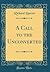 A Call to the Unconverted (Classic Reprint)