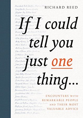 If I Could Tell You Just One Thing... Encounters with Remarkable People and Their Most Valuable Advice (Self Improvement Books, Motivational Books, Ethics and Morality, Graduation Gifts)