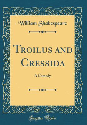 Troilus and Cressida: A Comedy