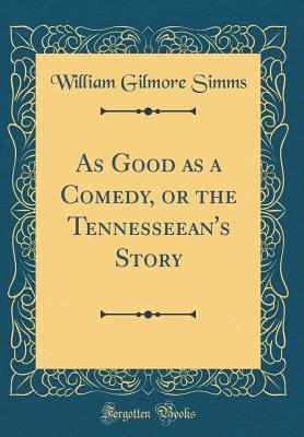 As Good as a Comedy, or the Tennesseean's Story (Classic Reprint)