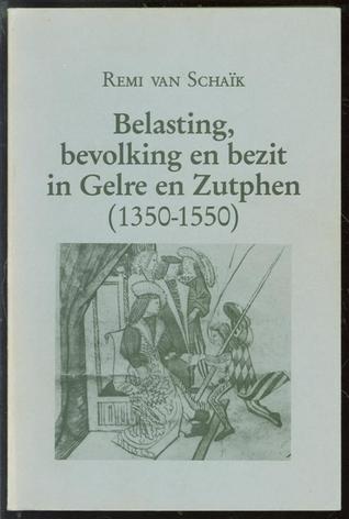 Belasting, bevolking en bezit in Gelre en Zutphen, 1350-1550 (Middeleeuwse studies en bronnen) (Dutch Edition)