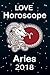 Love Horoscope 2018 : Aries Love Astrology 2018: Love and Relationship Horoscope (Love Signs Book 1)
