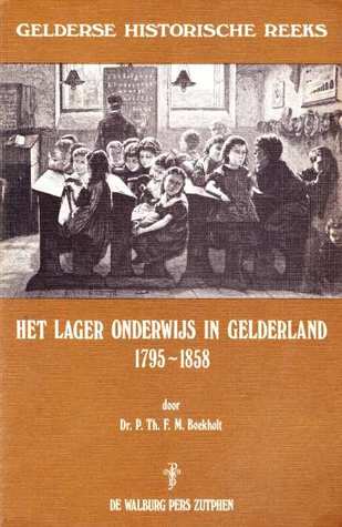 Het lager onderwijs in Gelderland 1795-1858 (Gelderse historische reeks) (Dutch Edition)