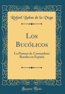 Los Buc licos: La Pintura de Costumbres Rurales En Espa a (Classic Reprint) (Spanish Edition)