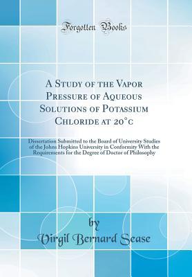 A Study of the Vapor Pressure of Aqueous Solutions of Potassium Chloride at 20°c: Dissertation Submitted to the Board of University Studies of the ... for the Degree of Doctor of Philosophy