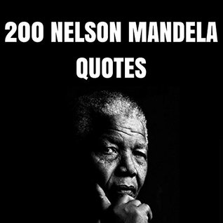 200 Nelson Mandela Quotes: 200 Inspirational, Wise And Thoughtful Quotes By Nelson Mandela