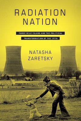 Radiation Nation: Three Mile Island and the Political Transformation of the 1970s (Paperback)