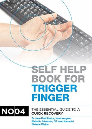 Self help book for trigger finger : The essential guide to quick recovery: Dr. Jean-Paul Brutus and Nathalie Brisebois (occupational therapist) answer the most frequently asked questions...