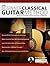 The Beginner Classical Guitar Method: Master Classical Guitar Technique, Repertoire and Musicality (Learn how to play classical guitar)