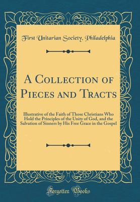 A Collection of Pieces and Tracts: Illustrative of the Faith of Those Christians Who Hold the Principles of the Unity of God, and the Salvation of ... Free Grace in the Gospel (Classic Reprint)