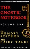 The Gnostic Notebook: Volume One: On Memory Systems and Fairy Tales