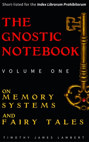 The Gnostic Notebook: Volume One: On Memory Systems and Fairy Tales