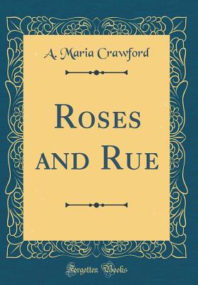 Roses and Rue (Classic Reprint)