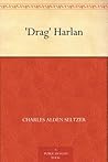 'Drag' Harlan (Charles Alden Seltzer: 1911-1924 Book 9) 'Drag' Harlan (Charles Alden Seltzer: 1911-1924 Book 9)