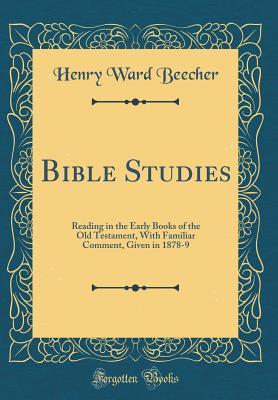 Bible Studies: Reading in the Early Books of the Old Testament, with Familiar Comment, Given in 1878-9 (Classic Reprint)