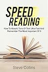 Speed Reading: How To Absorb Tons Of Text Ultra Fast And Remember The Most Important Of It