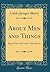 About Men and Things: Papers From My Study Table Drawer (Classic Reprint)