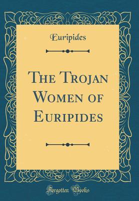 The Trojan Women of Euripides