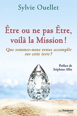 Être ou ne pas être, voilà la mission ! - Que sommes-nous venus accomplir sur cette terre ? (French Edition)
