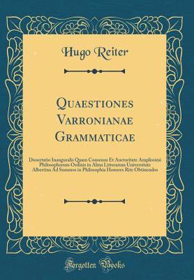 Quaestiones Varronianae Grammaticae: Dissertatio Inauguralis Quam Consensu Et Auctoritate Amplissimi Philosophorum Ordinis in Alma Litterarum ... in Philosophia Honores Ri (Latin Edition)