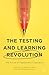 The Testing and Learning Revolution: The Future of Assessment in Education