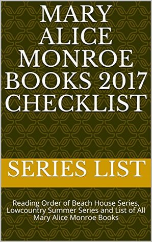 Mary Alice Monroe Books 2017 Checklist: Reading Order of Beach House Series, Lowcountry Summer Series and List of All Mary Alice Monroe Books (Kindle Edition)