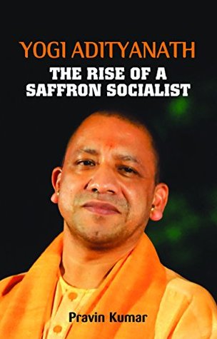Yogi Adityanath: The Rise of a Saffron Socialist (Biography)