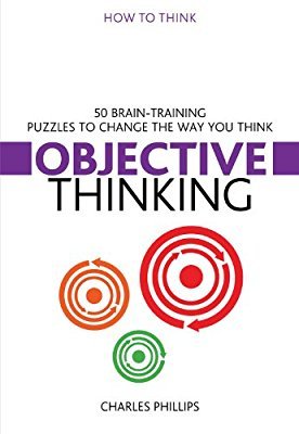 Objective Thinking: 50 Brain-Training Puzzles to Change the Way You Think (How to Think)