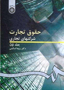 حقوق تجارت شرکتهای تجاری - جلد اول: کلیات، شرکتهای اشخاص و شرکت با مسئولیت محدود