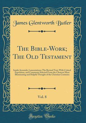The Bible-Work; The Old Testament, Vol. 8: Isaiah, Jeremiah, Lamentations; The Revised Text; With Critical Exposition, and Comments Selected From the ... of the Christian Centuries (Classic Reprint)