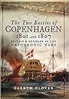 The Two Battles of Copenhagen 1801 and 1807: Britain and Denmark in the Napoleonic Wars