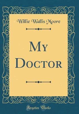 My Doctor (Classic Reprint)
