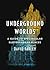 Underground Worlds: A Guide to Spectacular Subterranean Places