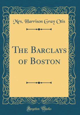 The Barclays of Boston (Classic Reprint)