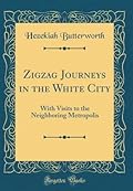 ZigZag Journeys in the White City; With Visits to the Neighboring Metropolis