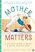 Mother Matters: A Holistic Guide to Being a Happy, Healthy Mom